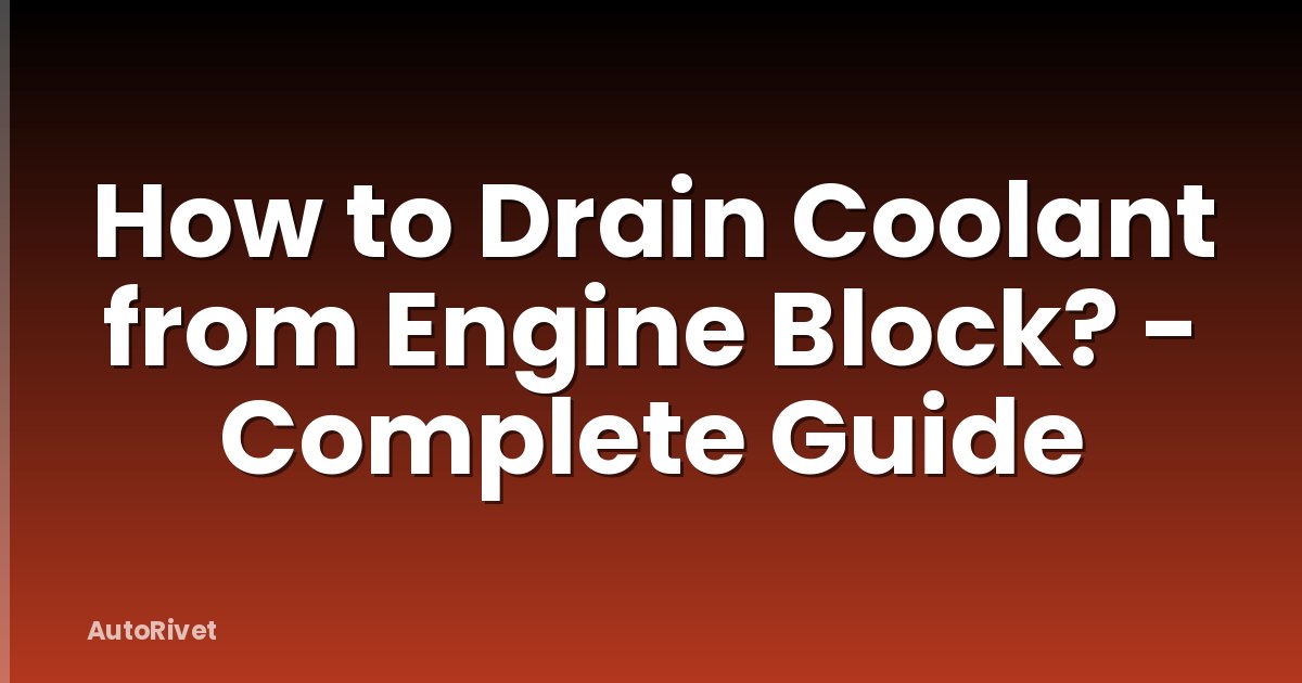 How to Drain Coolant from Engine Block? - Complete Guide