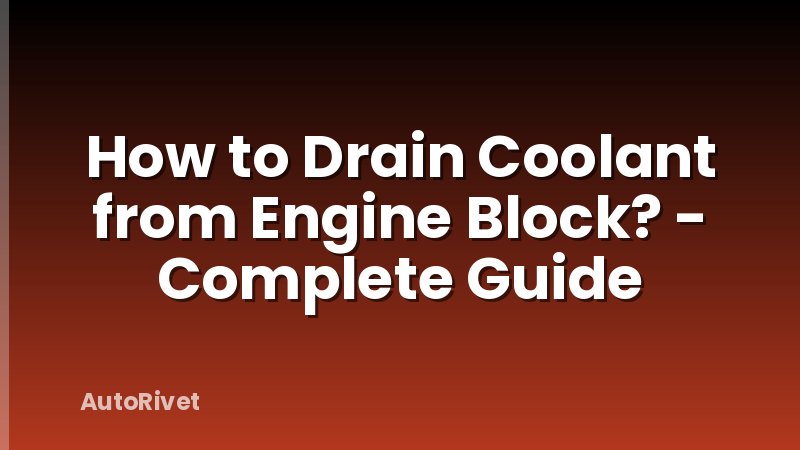 How to Drain Coolant from Engine Block? - Complete Guide