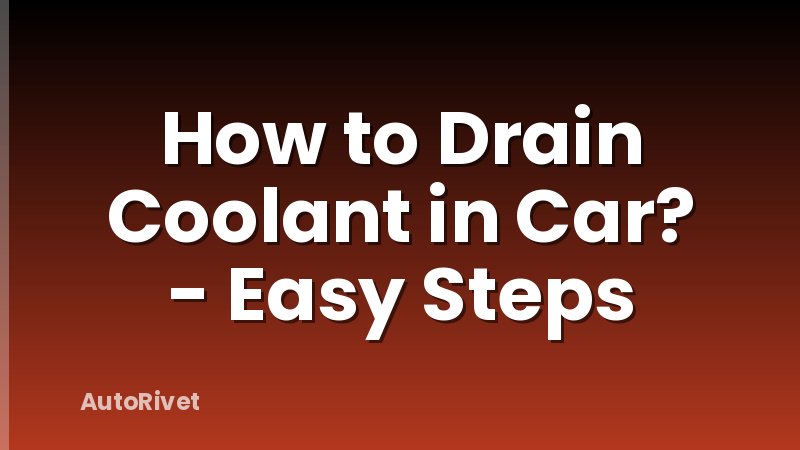 How to Drain Coolant in Car? - Easy Steps