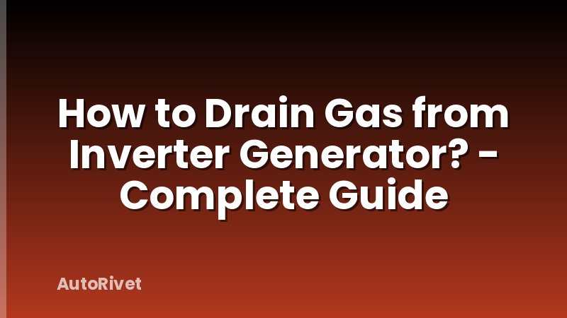 How to Drain Gas from Inverter Generator? - Complete Guide