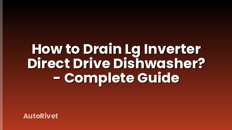 How to Drain Lg Inverter Direct Drive Dishwasher? - Complete Guide