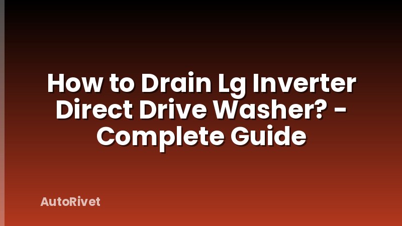 How to Drain Lg Inverter Direct Drive Washer? - Complete Guide