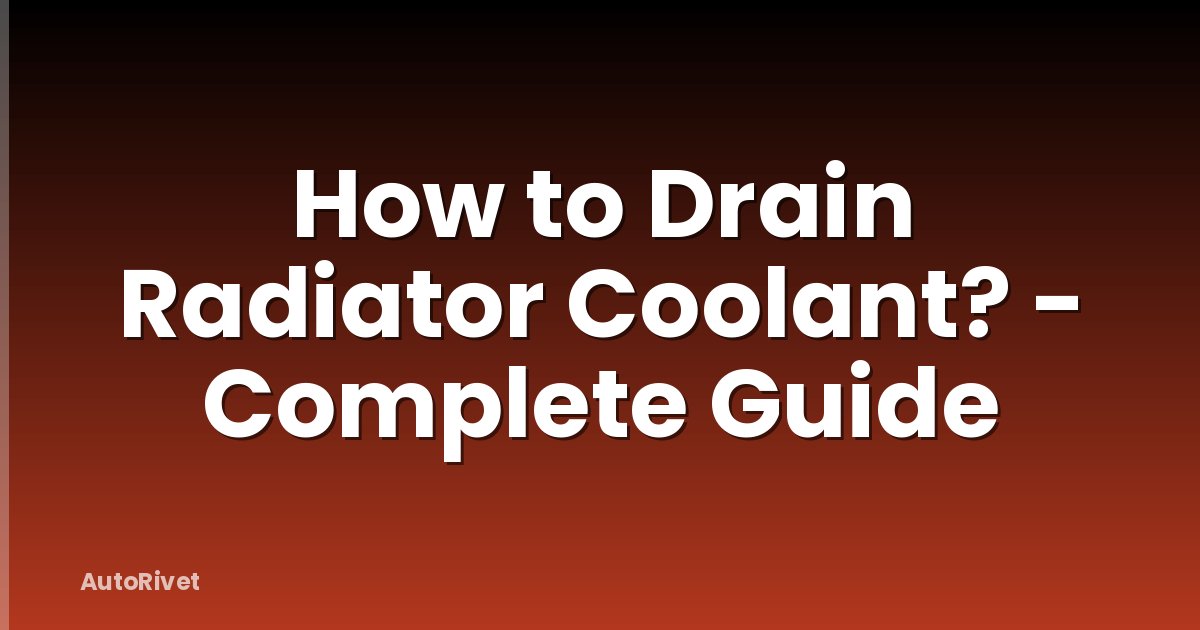 How to Drain Radiator Coolant? - Complete Guide
