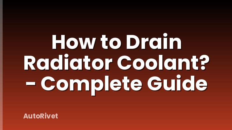 How to Drain Radiator Coolant? - Complete Guide
