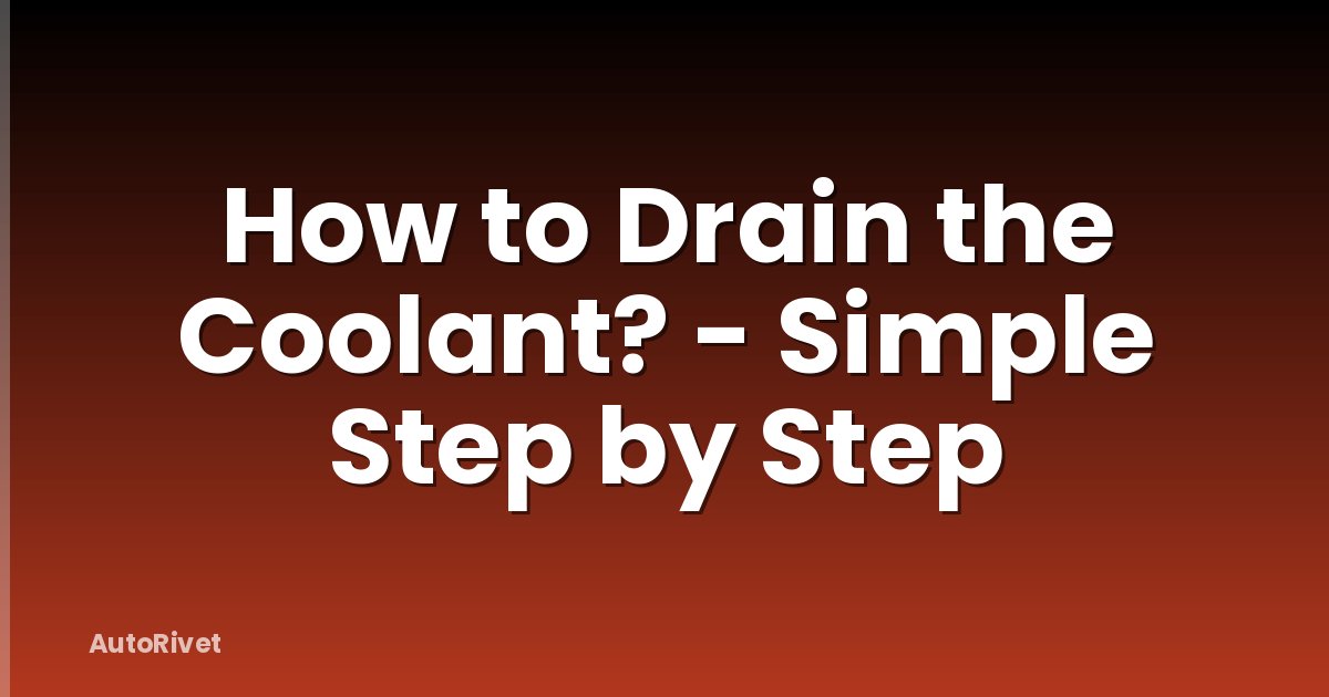 How to Drain the Coolant? - Simple Step by Step