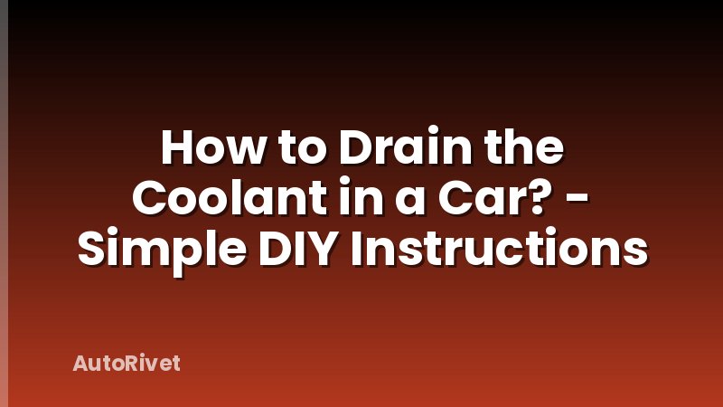 How to Drain the Coolant in a Car? - Simple DIY Instructions