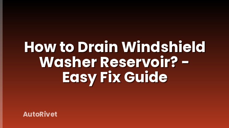How to Drain Windshield Washer Reservoir? - Easy Fix Guide