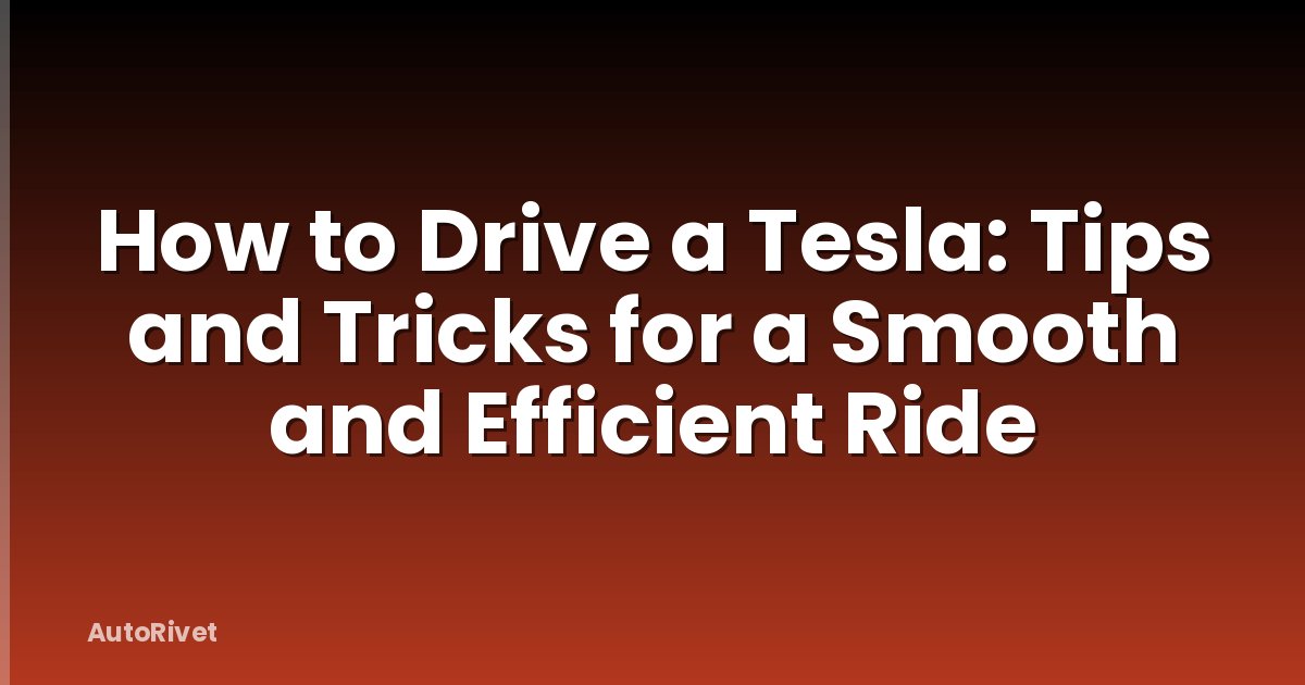 How to Drive a Tesla: Tips and Tricks for a Smooth and Efficient Ride