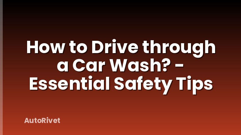 How to Drive through a Car Wash? - Essential Safety Tips