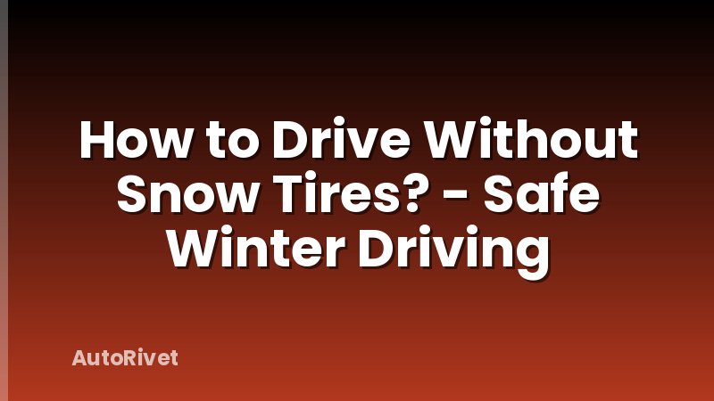 How to Drive Without Snow Tires? - Safe Winter Driving