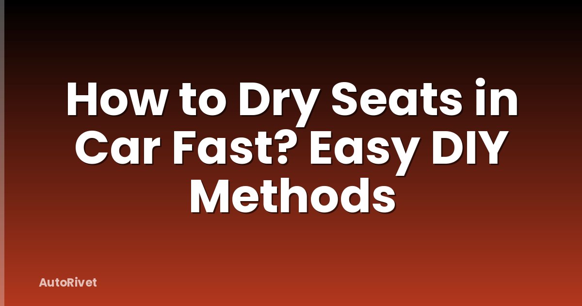 How to Dry Seats in Car Fast? Easy DIY Methods