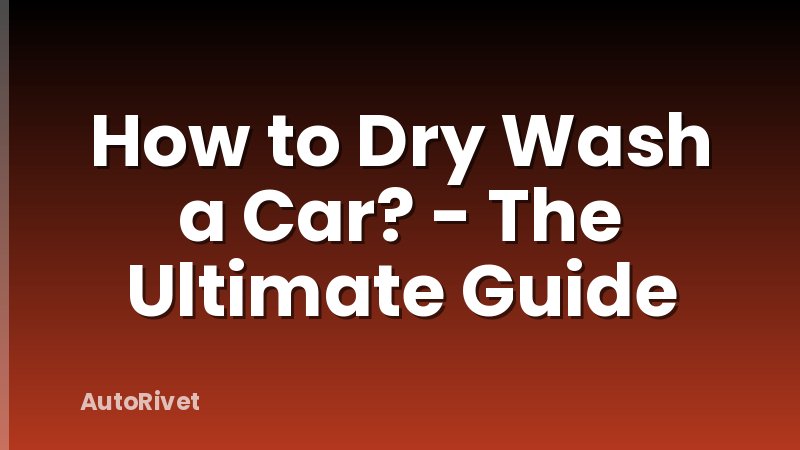 How to Dry Wash a Car? - The Ultimate Guide
