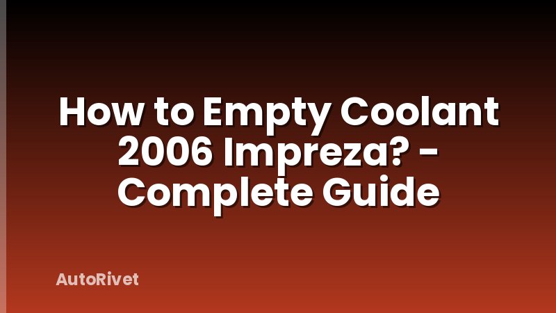 How to Empty Coolant 2006 Impreza? - Complete Guide