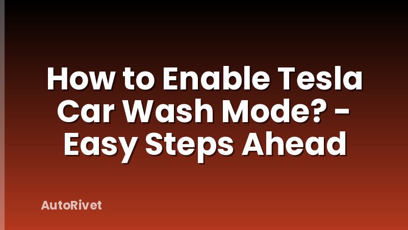 How to Enable Tesla Car Wash Mode? - Easy Steps Ahead