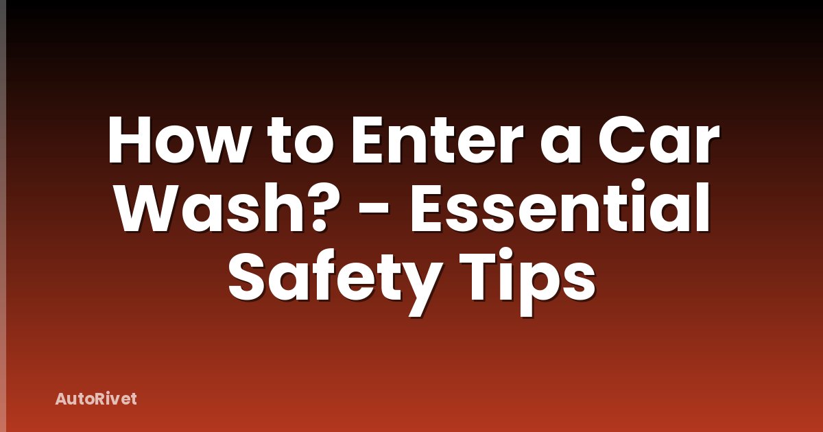 How to Enter a Car Wash? - Essential Safety Tips