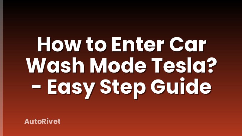 How to Enter Car Wash Mode Tesla? - Easy Step Guide
