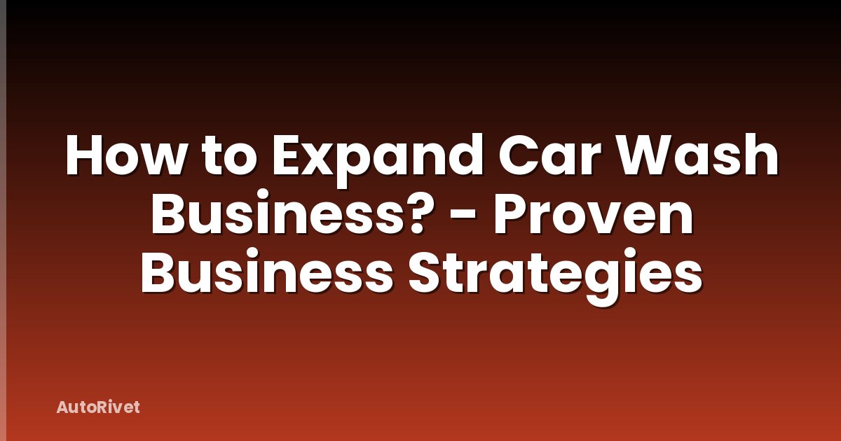 How to Expand Car Wash Business? - Proven Business Strategies