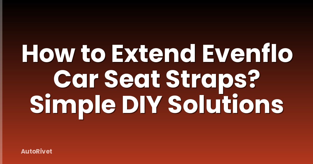 How to Extend Evenflo Car Seat Straps? Simple DIY Solutions