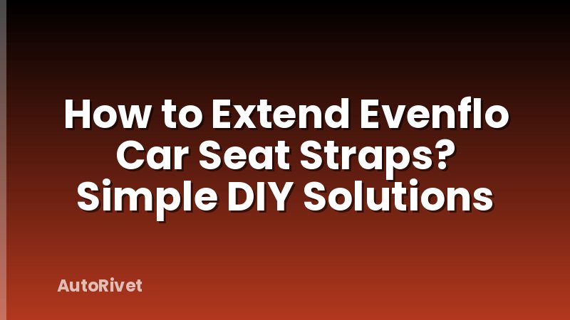 How to Extend Evenflo Car Seat Straps? Simple DIY Solutions