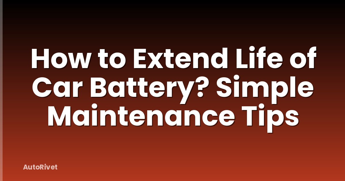 How to Extend Life of Car Battery? Simple Maintenance Tips