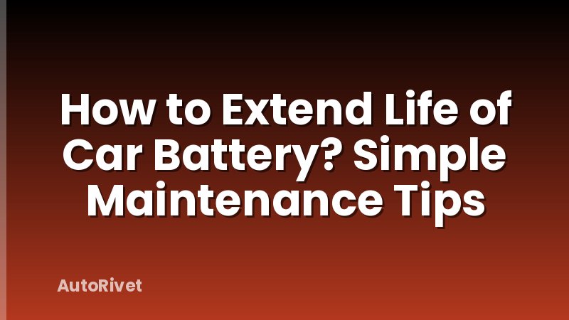 How to Extend Life of Car Battery? Simple Maintenance Tips