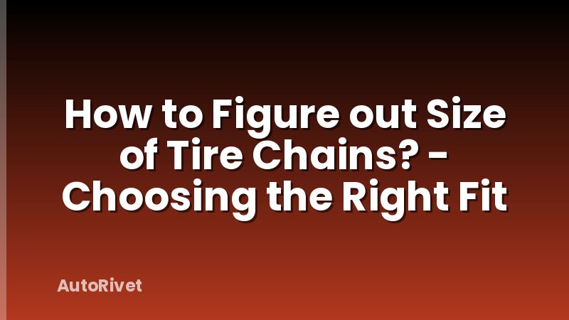 How to Figure out Size of Tire Chains? - Choosing the Right Fit