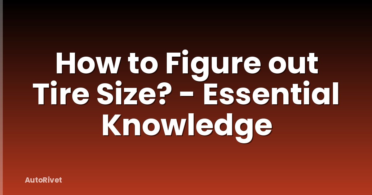 How to Figure out Tire Size? - Essential Knowledge