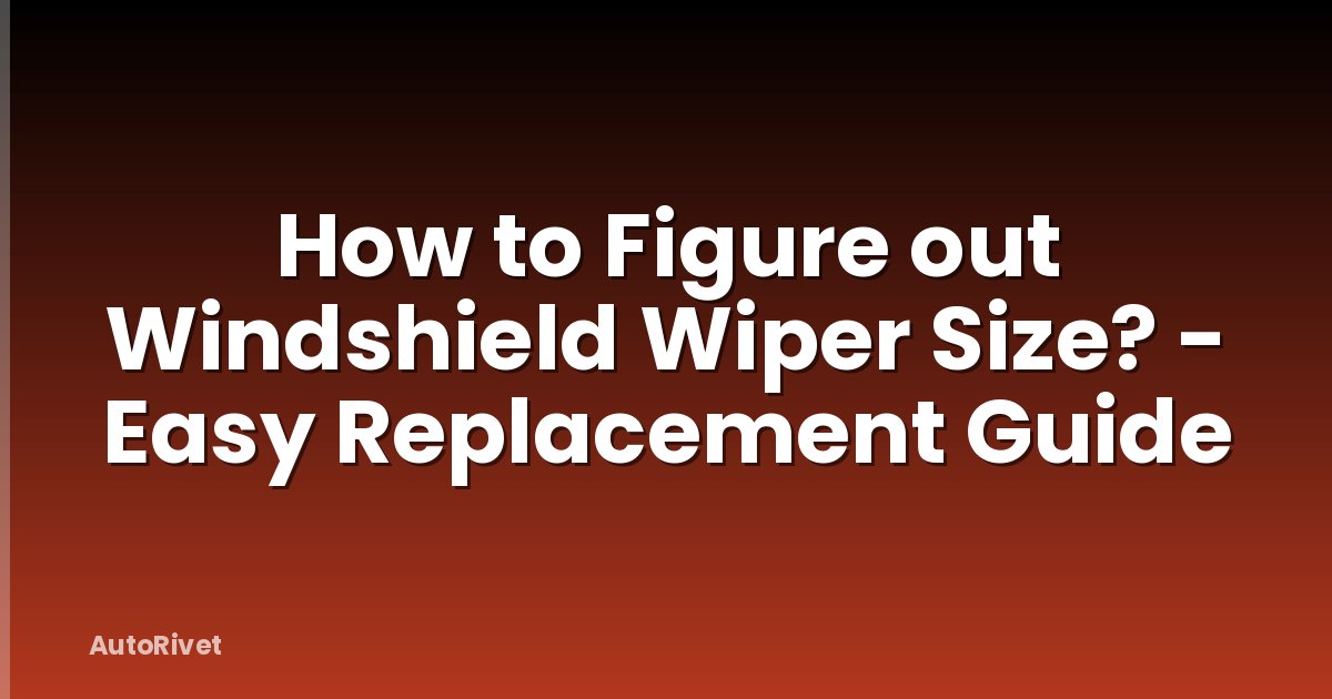 How to Figure out Windshield Wiper Size? - Easy Replacement Guide