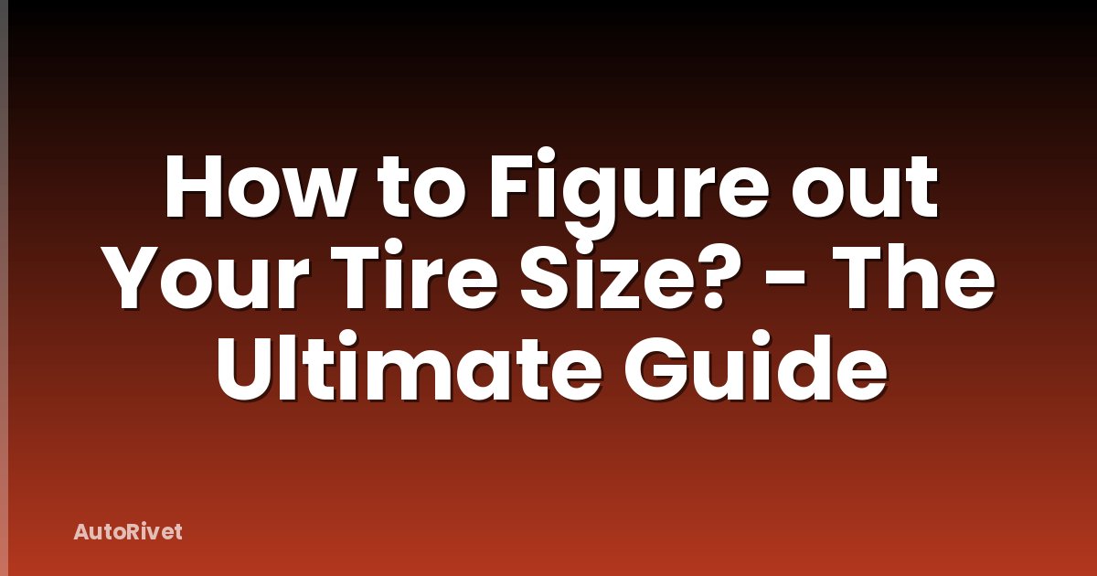 How to Figure out Your Tire Size? - The Ultimate Guide