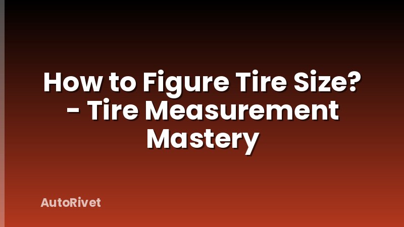 How to Figure Tire Size? - Tire Measurement Mastery
