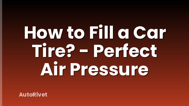 How to Fill a Car Tire? - Perfect Air Pressure