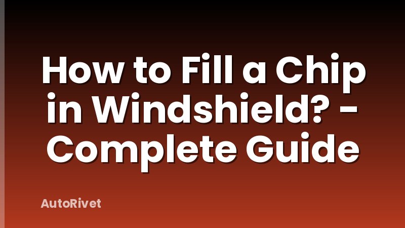 How to Fill a Chip in Windshield? - Complete Guide