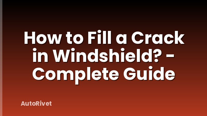 How to Fill a Crack in Windshield? - Complete Guide