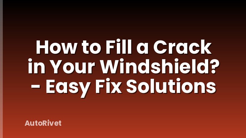 How to Fill a Crack in Your Windshield? - Easy Fix Solutions