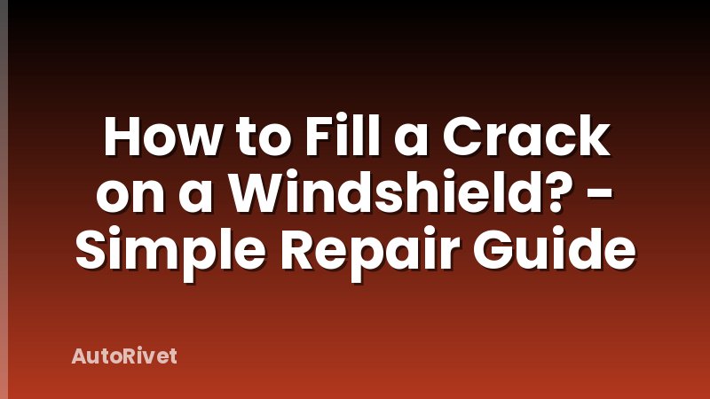 How to Fill a Crack on a Windshield? - Simple Repair Guide