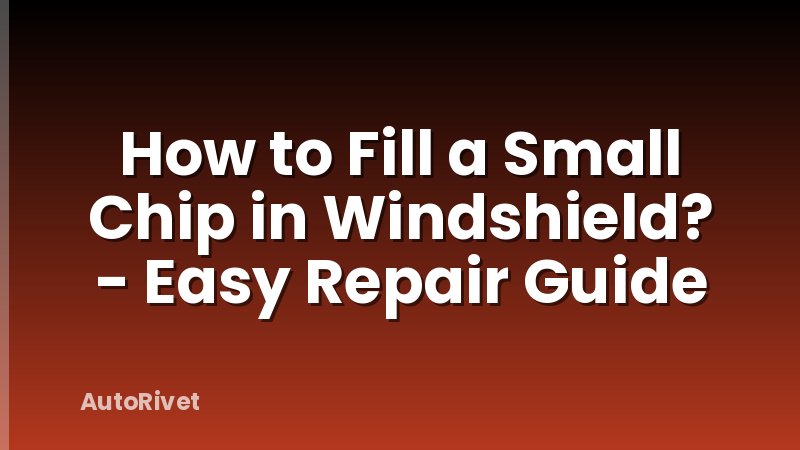 How to Fill a Small Chip in Windshield? - Easy Repair Guide