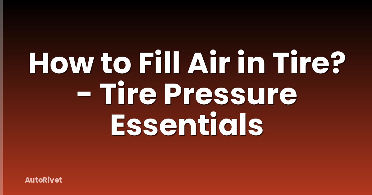 How to Fill Air in Tire? - Tire Pressure Essentials