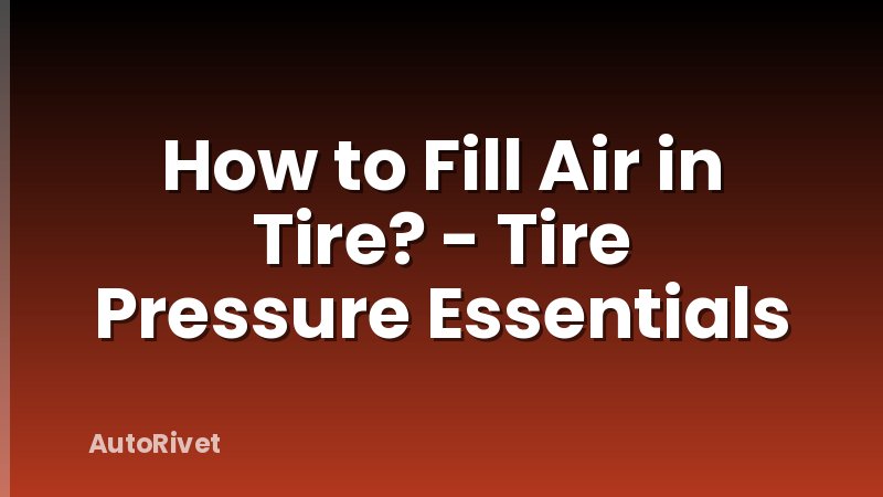 How to Fill Air in Tire? - Tire Pressure Essentials