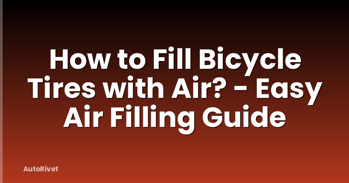 How to Fill Bicycle Tires with Air? - Easy Air Filling Guide