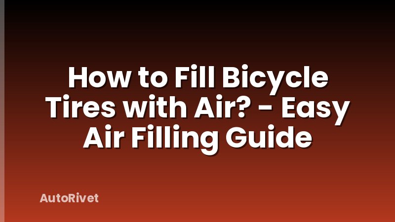 How to Fill Bicycle Tires with Air? - Easy Air Filling Guide