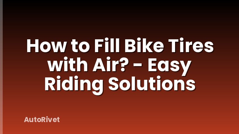 How to Fill Bike Tires with Air? - Easy Riding Solutions