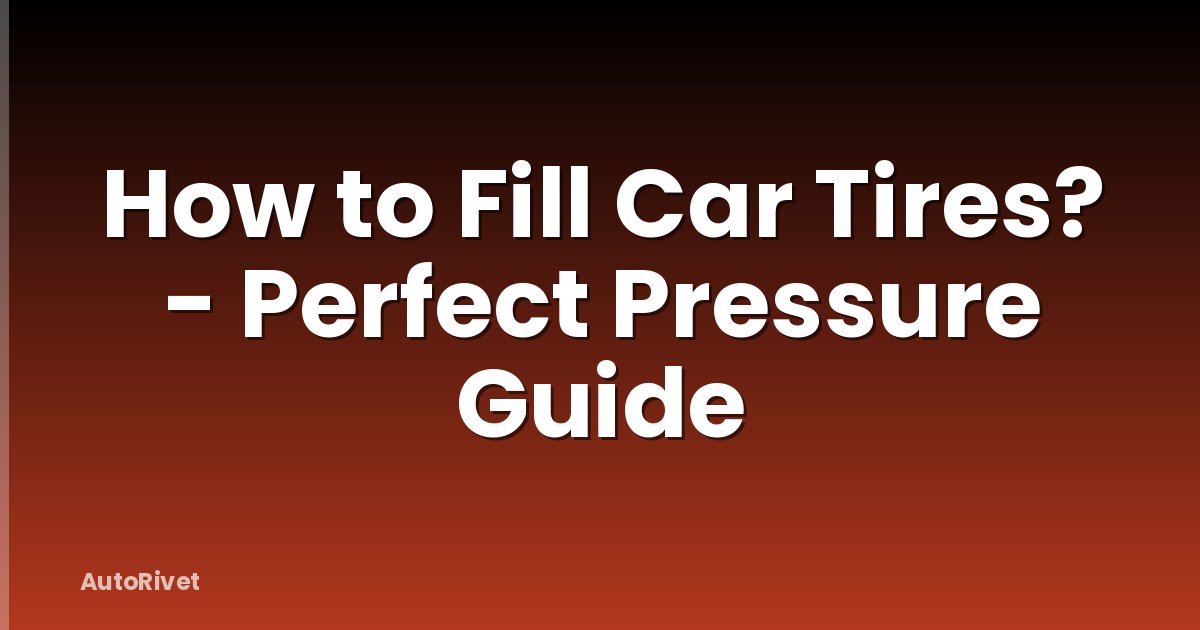 How to Fill Car Tires? - Perfect Pressure Guide