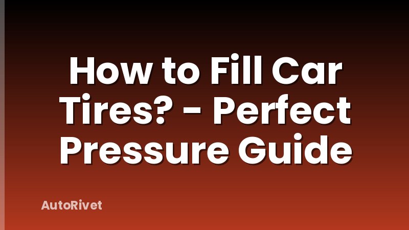 How to Fill Car Tires? - Perfect Pressure Guide