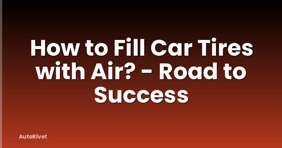 How to Fill Car Tires with Air? - Road to Success