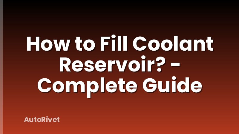 How to Fill Coolant Reservoir? - Complete Guide