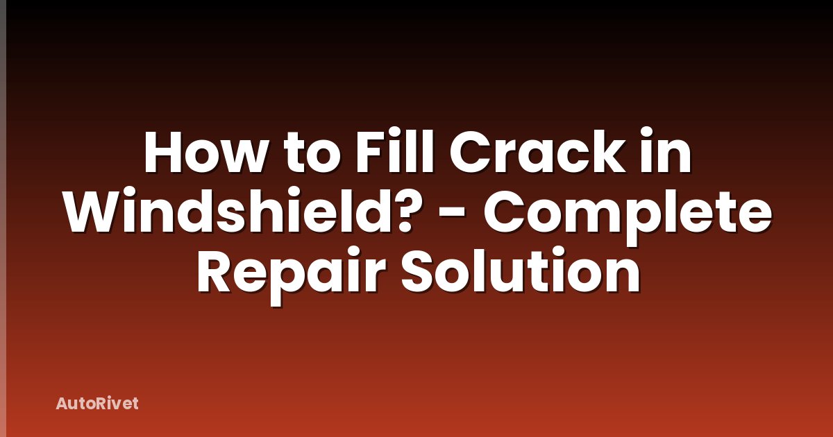 How to Fill Crack in Windshield? - Complete Repair Solution