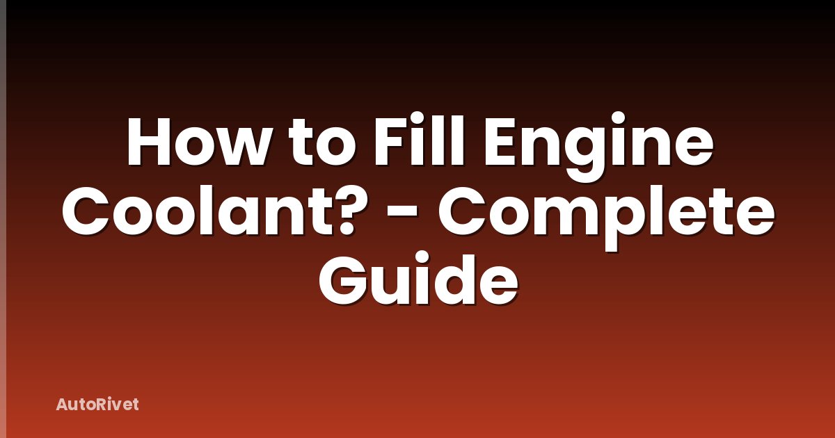 How to Fill Engine Coolant? - Complete Guide