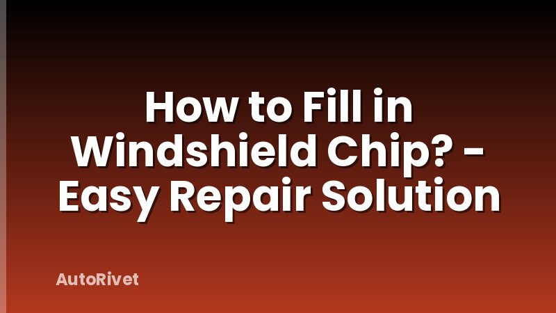 How to Fill in Windshield Chip? - Easy Repair Solution