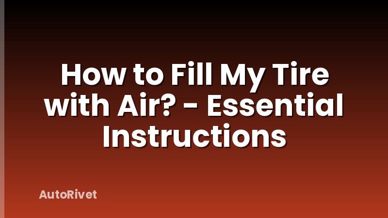 How to Fill My Tire with Air? - Essential Instructions