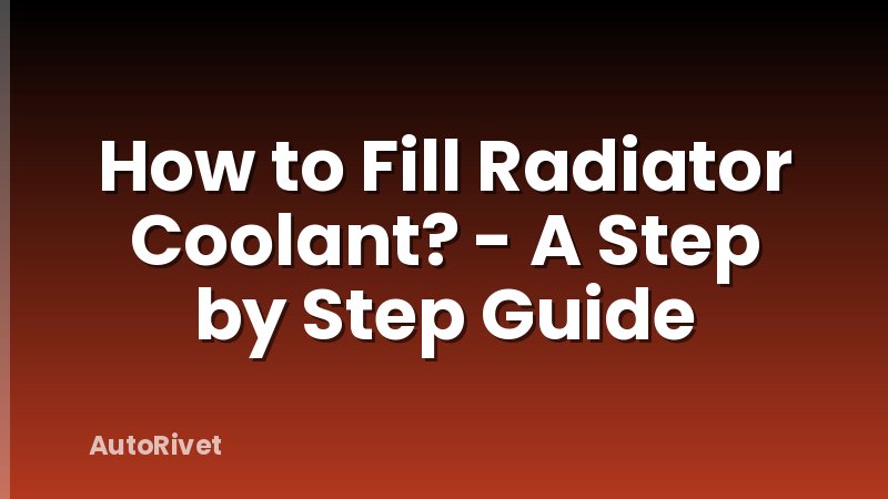 How to Fill Radiator Coolant? - A Step by Step Guide